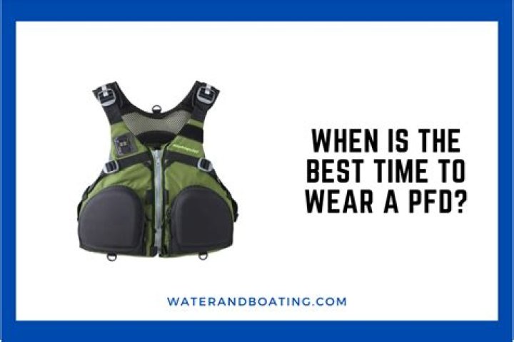 When is the best time to wear a pfd?